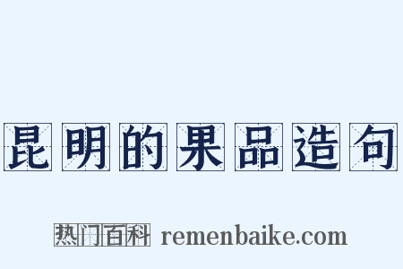 昆明的果品造句是什么意思的图片